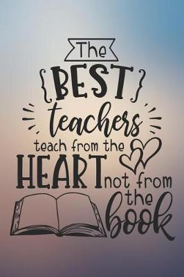 Book cover for The Best Teachers Teach From The Heart Not From The Book