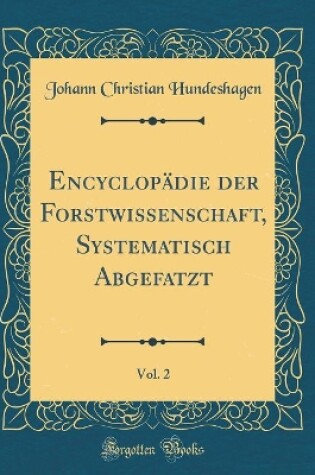 Cover of Encyclopädie Der Forstwissenschaft, Systematisch Abgefatzt, Vol. 2 (Classic Reprint)