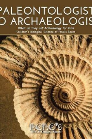 Cover of Paleontologist to Archaeologist - What Do They Do? Archaeology for Kids - Children's Biological Science of Fossils Books