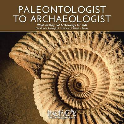 Book cover for Paleontologist to Archaeologist - What Do They Do? Archaeology for Kids - Children's Biological Science of Fossils Books