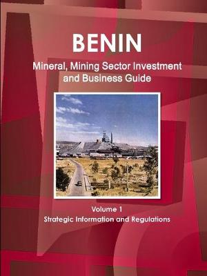 Book cover for Benin Mineral, Mining Sector Investment and Business Guide Volume 1 Strategic Information and Regulations