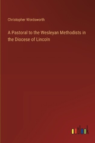 Cover of A Pastoral to the Wesleyan Methodists in the Diocese of Lincoln