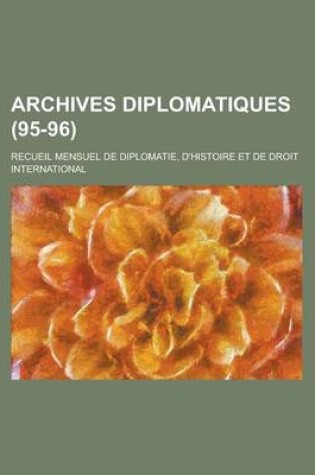 Cover of Archives Diplomatiques; Recueil Mensuel de Diplomatie, D'Histoire Et de Droit International (95-96 )