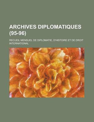 Book cover for Archives Diplomatiques; Recueil Mensuel de Diplomatie, D'Histoire Et de Droit International (95-96 )