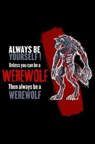 Cover of Always Be Yourself Unless You Can Be a Werewolf Then Always Be a Werewolf