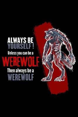 Book cover for Always Be Yourself Unless You Can Be a Werewolf Then Always Be a Werewolf