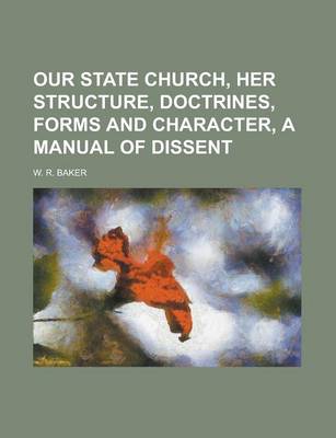 Book cover for Our State Church, Her Structure, Doctrines, Forms and Character, a Manual of Dissent