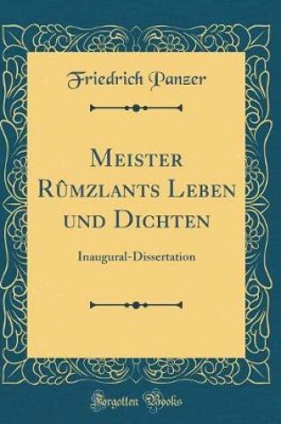 Cover of Meister Rûmzlants Leben und Dichten: Inaugural-Dissertation (Classic Reprint)