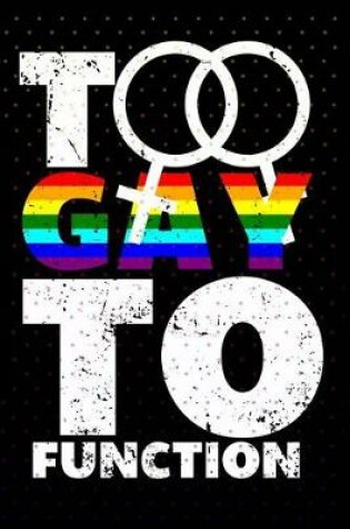 Cover of Too Gay To Function