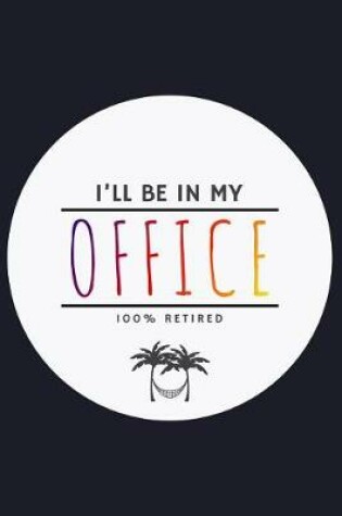 Cover of I'Ll Be In My Office 100% Retired