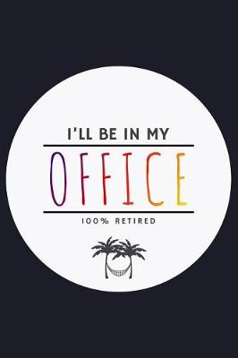 Book cover for I'Ll Be In My Office 100% Retired