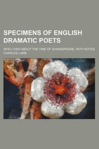 Cover of Specimens of English Dramatic Poets; Who Lived about the Time of Shakespeare. with Notes