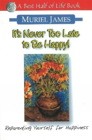 Cover of It's Never Too Late to Be Happy: Reparenting Yourself for Happiness