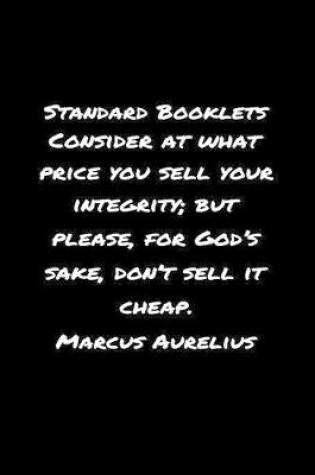 Cover of Standard Booklets Consider at What Price You Sell Your Integrity but Please for God's Sake Don't Sell It Cheap Marcus Aurelius