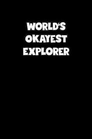 Cover of World's Okayest Explorer Notebook - Explorer Diary - Explorer Journal - Funny Gift for Explorer