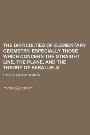 Cover of The Difficulties of Elementary Geometry, Especially Those Which Concern the Straight Line, the Plane, and the Theory of Parallels