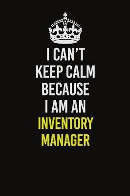 Book cover for I Can't Keep Calm Because I Am An Inventory Manager