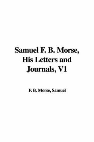 Cover of Samuel F. B. Morse, His Letters and Journals, V1