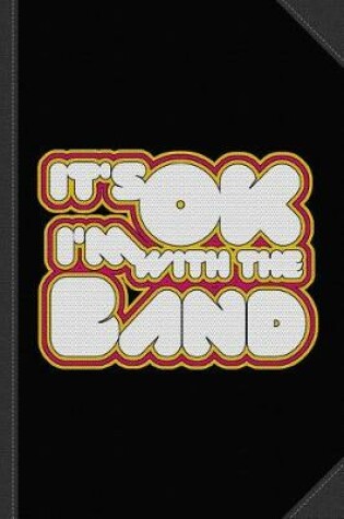 Cover of It's Ok I'm with the Band Journal Notebook