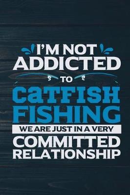 Book cover for I'm Not Addicted To Catfish Fishing We Are Just In A very Committed Relationship