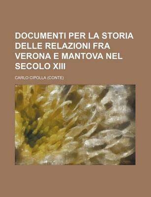 Book cover for Documenti Per La Storia Delle Relazioni Fra Verona E Mantova Nel Secolo XIII