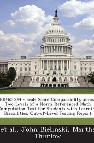 Cover of Ed465 244 - Scale Score Comparability Across Two Levels of a Norm-Referenced Math Computation Test for Students with Learning Disabilities, Out-Of-Level Testing Report