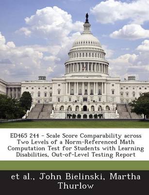 Book cover for Ed465 244 - Scale Score Comparability Across Two Levels of a Norm-Referenced Math Computation Test for Students with Learning Disabilities, Out-Of-Level Testing Report