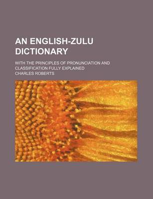 Book cover for An English-Zulu Dictionary; With the Principles of Pronunciation and Classification Fully Explained