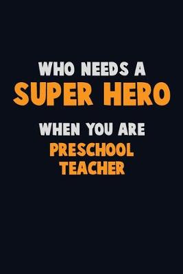 Book cover for Who Need A SUPER HERO, When You Are Preschool Teacher