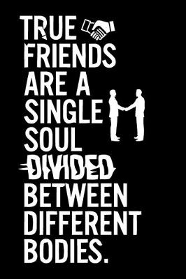 Book cover for True Friends Are A Single Soul Divided Between Different Bodies