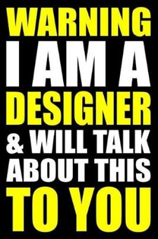 Cover of Warning I Am a Designer and Will Talk about This to You