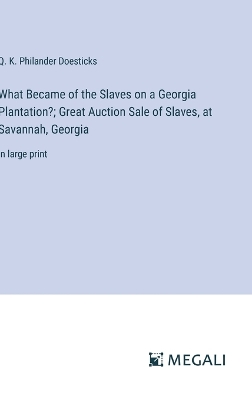 Book cover for What Became of the Slaves on a Georgia Plantation?; Great Auction Sale of Slaves, at Savannah, Georgia