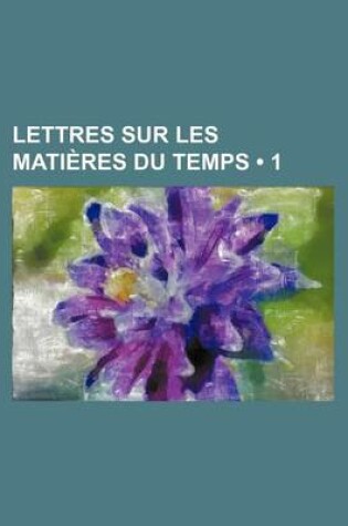 Cover of Lettres Sur Les Matieres Du Temps (1)