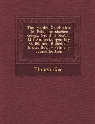 Book cover for Thukydides' Geschichte Des Peloponnesischen Kriegs, Gr. Und Deutsch Mit Anmerkungen [By G. Bohme]. 8 Bucher, Erstes Buch