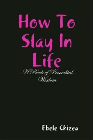 Cover of How To Slay In Life: A Book of Proverbial Wisdom