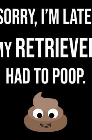 Cover of Sorry I'm Late My Retreiver Had To Poop