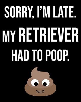 Book cover for Sorry I'm Late My Retreiver Had To Poop