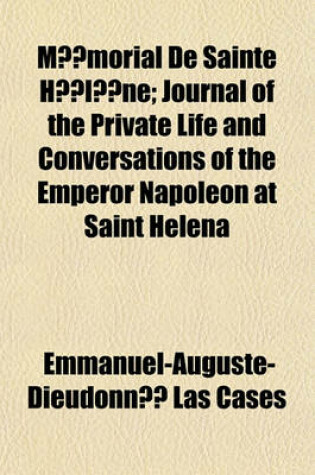 Cover of Memorial de Sainte Helene; Journal of the Private Life and Conversations of the Emperor Napoleon at Saint Helena Volume 4