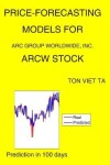 Book cover for Price-Forecasting Models for ARC Group Worldwide, Inc. ARCW Stock