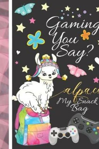 Cover of Gaming You Say? Alpaca My Snack Bag