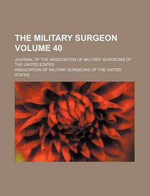 Book cover for The Military Surgeon; Journal of the Association of Military Surgeons of the United States Volume 40