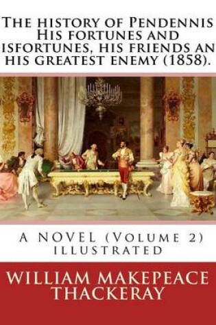 Cover of The history of Pendennis His fortunes and misfortunes, his friends and his greatest enemy (1858). A NOVEL (Volume 2)