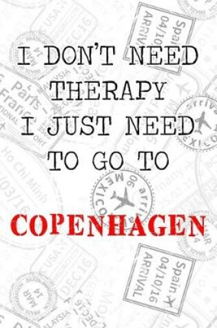 Cover of I Don't Need Therapy I Just Need To Go To Copenhagen