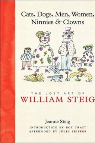 Cover of Cats, Dogs, Men, Women, Ninnies & Clowns: The Lost Art of William Steig