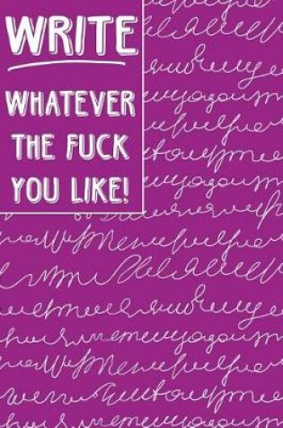 Cover of Journal Notebook Write Whatever The Fuck You Like