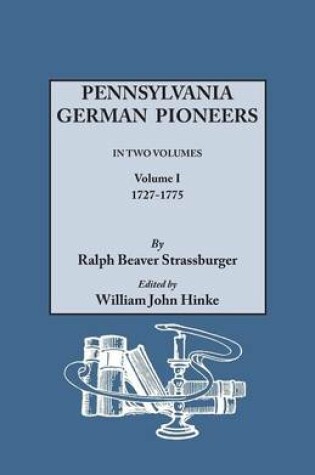 Cover of Pennsylvania German Pioneers. A Publication of the Original Lists of Arrivals in the Port of Philadelphia from 1727 to 1808. In Two Volumes. Volume I