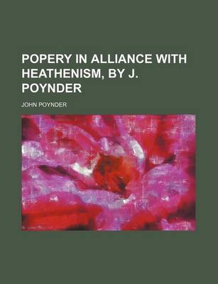 Book cover for Popery in Alliance with Heathenism, by J. Poynder