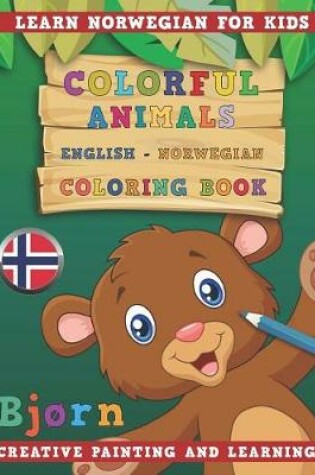 Cover of Colorful Animals English - Norwegian Coloring Book. Learn Norwegian for Kids. Creative Painting and Learning.
