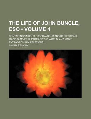 Book cover for The Life of John Buncle, Esq (Volume 4); Containing Various Observations and Reflections, Made in Several Parts of the World, and Many Extraordinary Relations