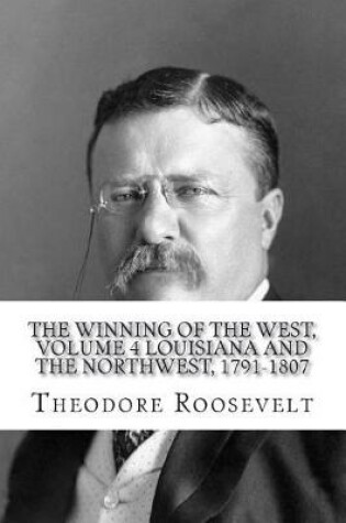 Cover of The Winning of the West, Volume 4 Louisiana and the Northwest, 1791-1807